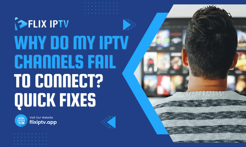 Why Do My IPTV Channels Fail To Connect_ Quick Fixes